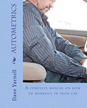 bokomslag Autometrics: A Complete Manual On How To Workout In Your Car