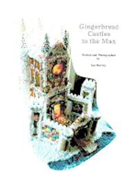 bokomslag Gingerbread Castles To The Max: How To Create And Construct Gingerbread Houses