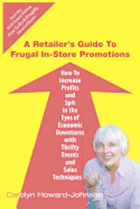 bokomslag A Retailer's Guide To Frugal In-Store Promotions: How-To Increase Profits And Spit In The Eyes Of Economic Downturns Using Thrifty Events And Sales Te