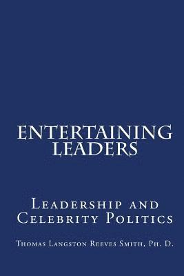 Entertaining Leaders: Leadership And Celebrity Politics 1