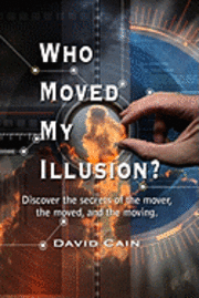 David Cain - Who Moved My Illusion?: Discover The Secrets Of The Mover, The Moved, And The Moving., Häftad