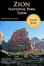 bokomslag Zion National Park Tour Guide Book: Your Personal Tour Guide For Zion Travel Adventure!