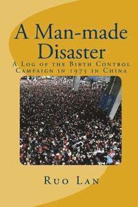 bokomslag A Man-Made Disaster: A Log Of The Birth Control Campaign In 1975 In China