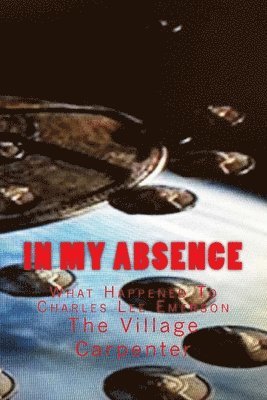 Charles Lee Emerson, The Village Carpenter - In My Absence: What Happened To Charles Lee Emerson, Häftad