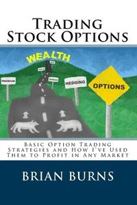 bokomslag Trading Stock Options: Basic Option Trading Strategies And How I'Ve Used Them To Profit In Any Market