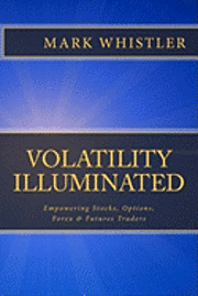 bokomslag Volatility Illuminated: Empowering Forex, Stocks, Options & Futures Traders