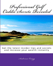 bokomslag Professional Golf Caddie Secrets Revealed: Get The Latest Insider Tips And Secrets And Increase Your Wealth Instantly