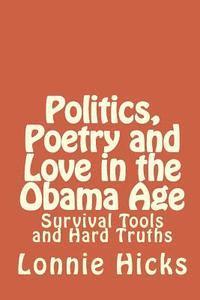 bokomslag Politics, Poetry And Love In The Obama Age: Survival Tools And Hard Truths