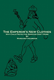Margaret Holbrook - The Emperor's New Clothes: Why Child Protective Services Don'T Work, Häftad