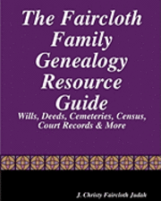 The Faircloth Family Genealogy Resource Guide: Faircloth Family Documents, Wills, Deeds & More 1