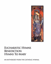 bokomslag Eucharistic Hymns - Benediction - Hymns To Mary: The Catholic Hymnal - An Anthology Of Hymns