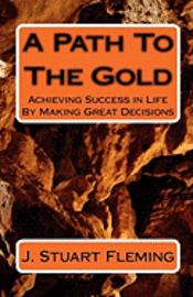 bokomslag A Path To The Gold: Achieving Success In Life By Making Great Decisions