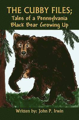 The Cubby Files; Tales of a Pennsylvania Black Bear Growing Up 1