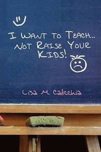 bokomslag I Want to Teach... Not Raise your Kids!