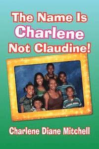 bokomslag The Name Is Charlene Not Claudine!