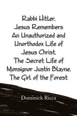 Rabbi Hitler, Jesus Remembers an Unauthorized and Unorthodox Life of Jesus Christ, the Secret Life of Monsignor Justin Blayne, the Girl of the Forest 1