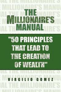 bokomslag The Millionaire's Manual ''50 Principles That Lead to the Creation of Wealth''