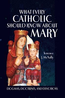 Terrence J McNally, Terrence J. McNally - What Every Catholic Should Know About Mary, Inbunden