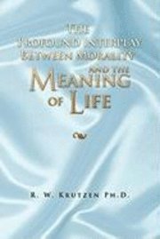 The Profound Interplay Between Morality and the Meaning of Life 1