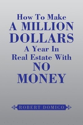 How to Make a Million Dollars a Year in Real Estate with No Money 1