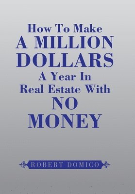 bokomslag How to Make a Million Dollars a Year in Real Estate with No Money