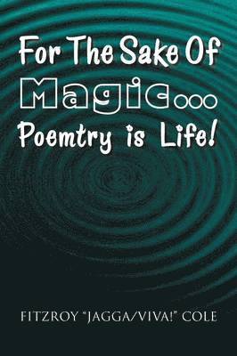 Fitzroy ''Jagga/Viva!'' Cole - For the Sake of Magic.Poemtry Is Life!, Häftad