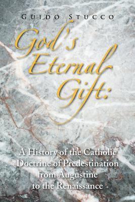 bokomslag God's Eternal Gift: a History of the Catholic Doctrine of Predestination from Augustine to the Renaissance