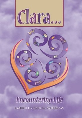 Gabriela Garcia-Williams - Clara ... Encountering Life, Inbunden
