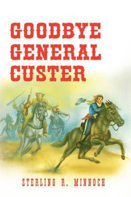 Sterling R Minnoch, Sterling R. Minnoch - Goodbye General Custer, Inbunden