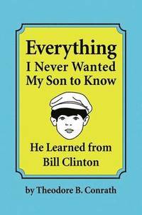 bokomslag Everything I Never Wanted My Son to Know He Learned from Bill Clinton
