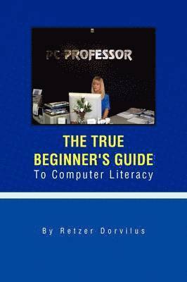 The True Beginner's Guide To Computer Literacy 1