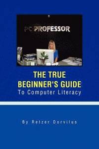 bokomslag The True Beginner's Guide To Computer Literacy