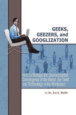 Ira S Wolfe, Ira S. Wolfe - Geeks, Geezers, and Googlization, Häftad