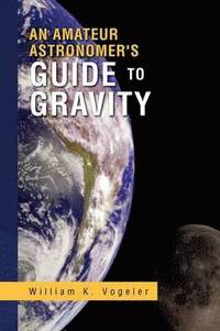 bokomslag An Amateur Astronomer's Guide to Gravity