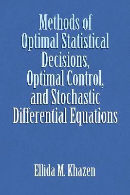 Ellida M Khazen, Ellida M. Khazen - Methods of Optimal Statistical Decisions, Optimal Control, and Stochastic Differential Equations, Häftad