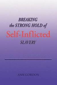 bokomslag Breaking the Strong Hold of Self-Inflicted Slavery