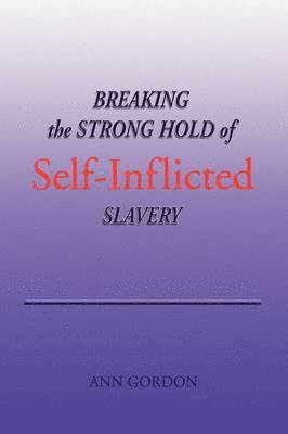 Ann Gordon - Breaking the Strong Hold of Self-Inflicted Slavery, Häftad