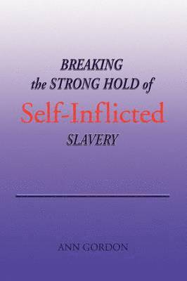 Breaking the Strong Hold of Self-Inflicted Slavery 1