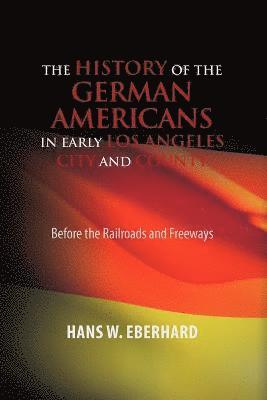 bokomslag The History of the German Americans In Early Los Angeles City and County