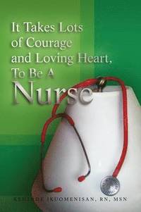 bokomslag It Takes Lots of Courage and Loving Heart, to Be a Nurse