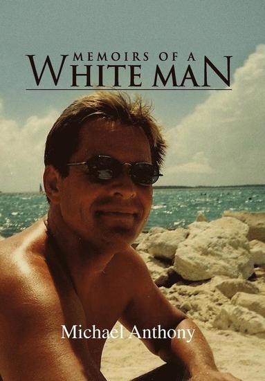 Michael Anthony - Memoirs of a White Man, Inbunden