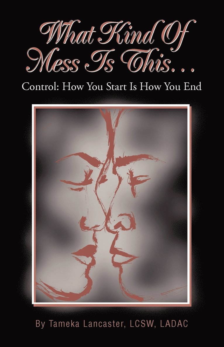 Tameka Lancaster Lcsw Ladac, Tameka Lancaster LCSW LADAC - What Kind Of Mess Is This..., Häftad