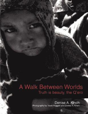 bokomslag A Walk Between Worlds, Truth is Beauty, The Q'ero