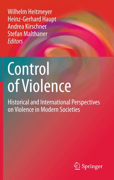 Wilhelm Heitmeyer, Heinz-Gerhard Haupt, Stefan Malthaner, Andrea Kirschner - Control of Violence, Inbunden