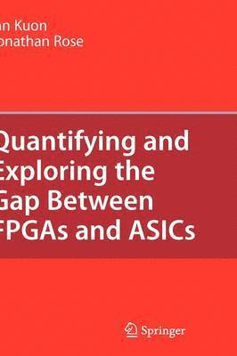 Ian Kuon, Jonathan Rose - Quantifying and Exploring the Gap Between FPGAs and ASICs, Inbunden