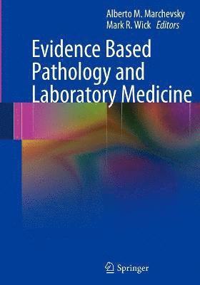 Alberto M. Marchevsky, Mark Wick - Evidence Based Pathology and Laboratory Medicine, Inbunden