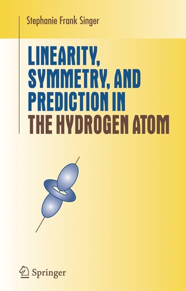 Stephanie Frank Singer - Linearity, Symmetry, and Prediction in the Hydrogen Atom, Häftad