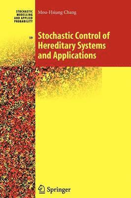 Mou-Hsiung Chang - Stochastic Control of Hereditary Systems and Applications, Häftad
