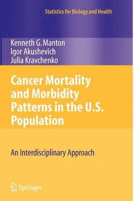 K.G. Manton, Igor Akushevich, Julia Kravchenko, K. G. Manton - Cancer Mortality and Morbidity Patterns in the U.S. Population, Häftad