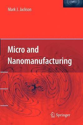 Mark J. Jackson - Micro and Nanomanufacturing, Häftad